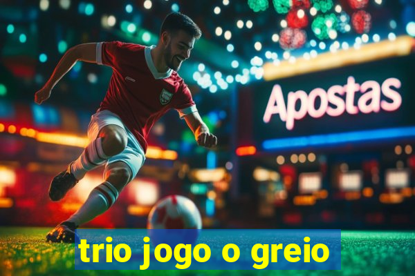 trio jogo o greio